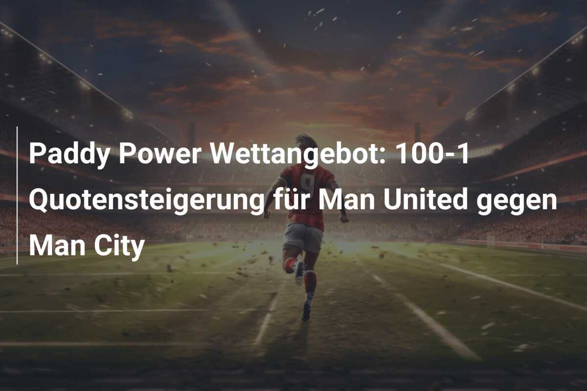 Paddy Power Wettangebot: 100-1 Quotensteigerung für Man United gegen Man City