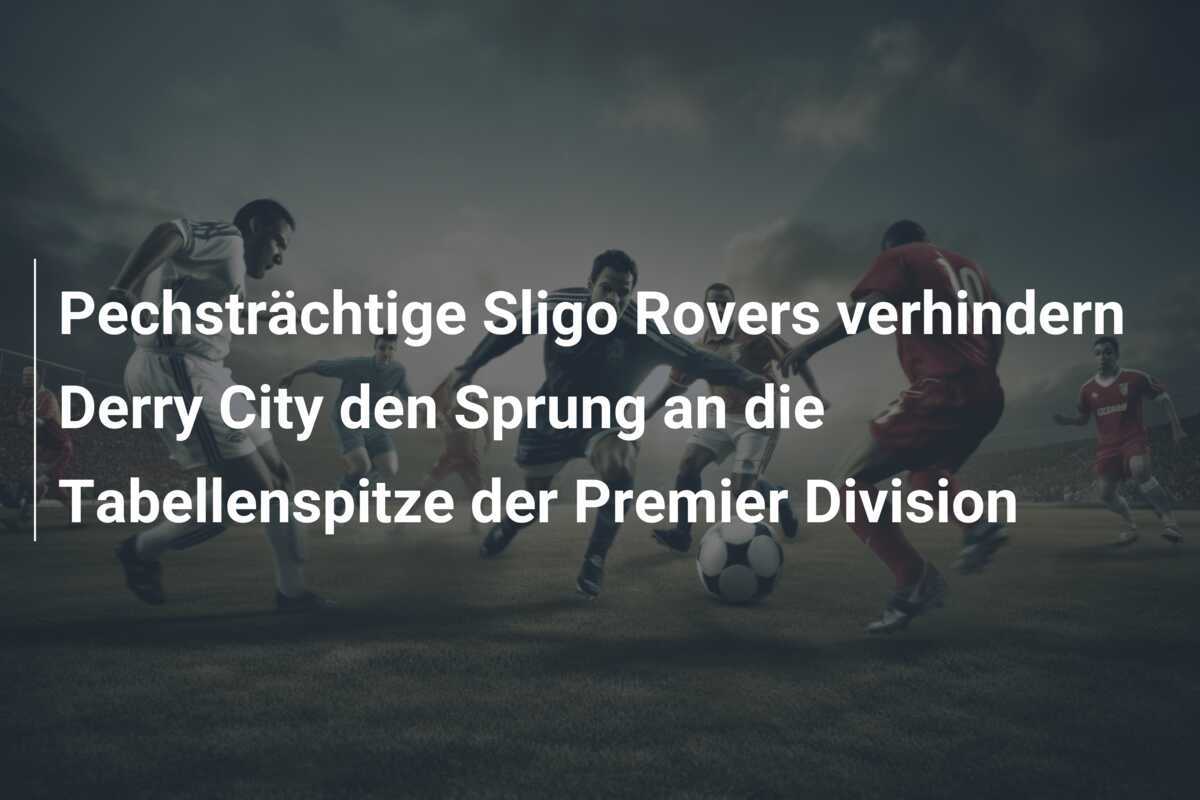 Pechsträchtige Sligo Rovers verhindern Derry City den Sprung an die Tabellenspitze der Premier Division