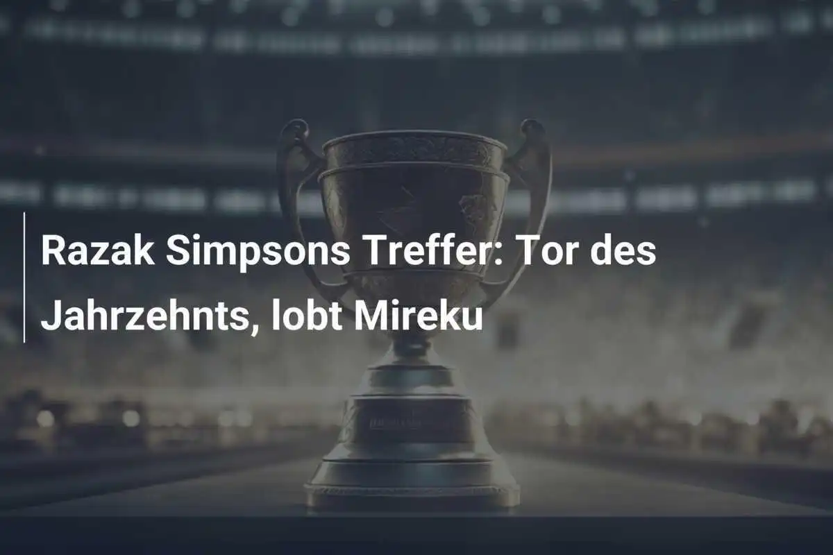 Razak Simpsons Treffer: Tor des Jahrzehnts, lobt Mireku