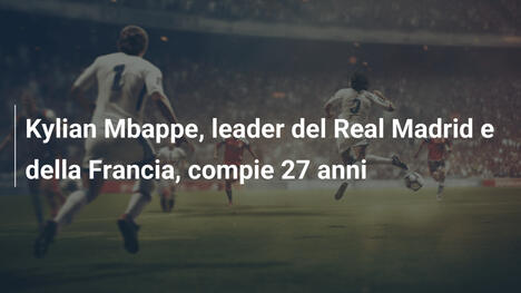 Kylian Mbappe, leader del Real Madrid e della Francia, compie 27 anni