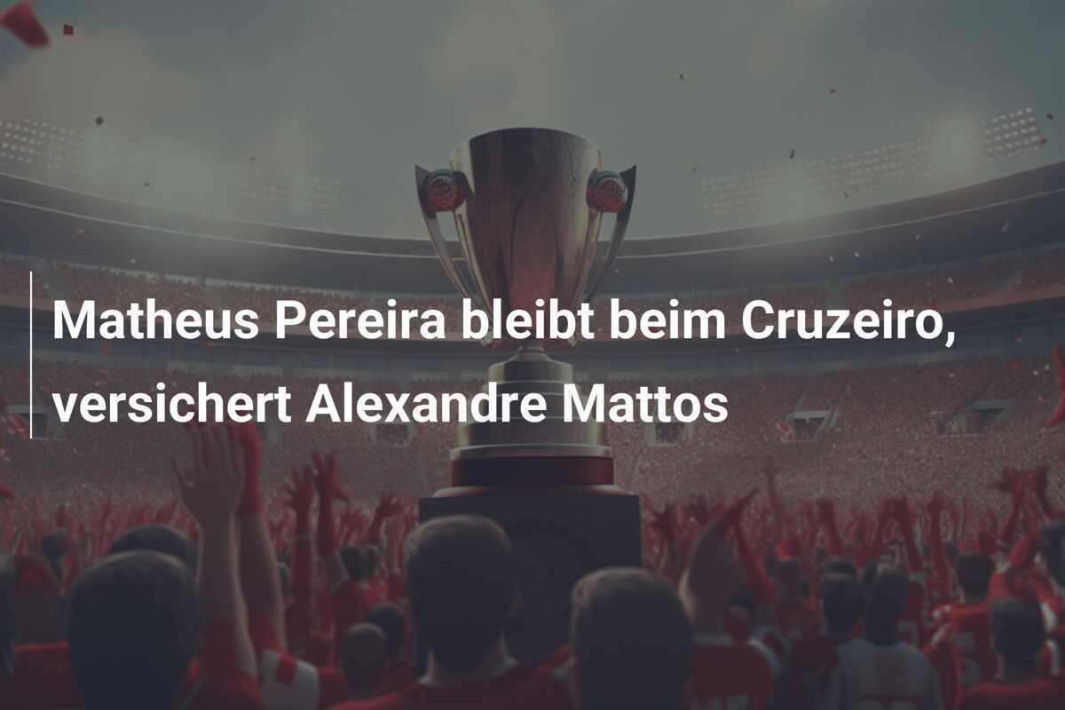 Matheus Pereira bleibt beim Cruzeiro, versichert Alexandre Mattos