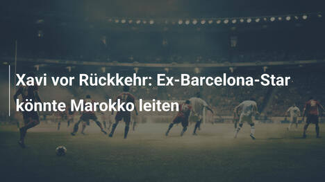 Xavi vor Rückkehr: Ex-Barcelona-Star könnte Marokko leiten