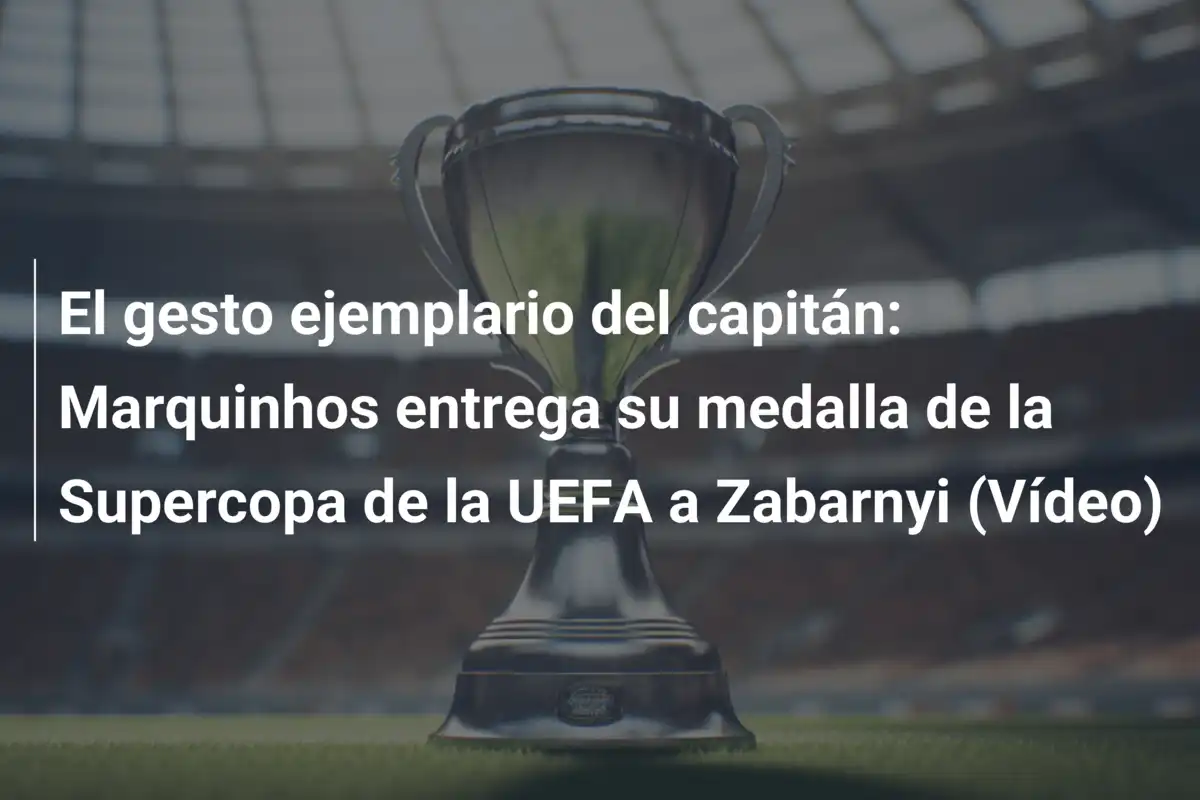 El gesto ejemplario del capitán: Marquinhos entrega su medalla de la Supercopa de la UEFA a Zabarnyi (Vídeo)