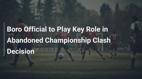 Quan chức Middlesbrough quyết định số phận trận đấu Championship bị hủy