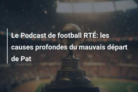 Le Podcast de football RTÉ: les causes profondes du mauvais départ de Pat