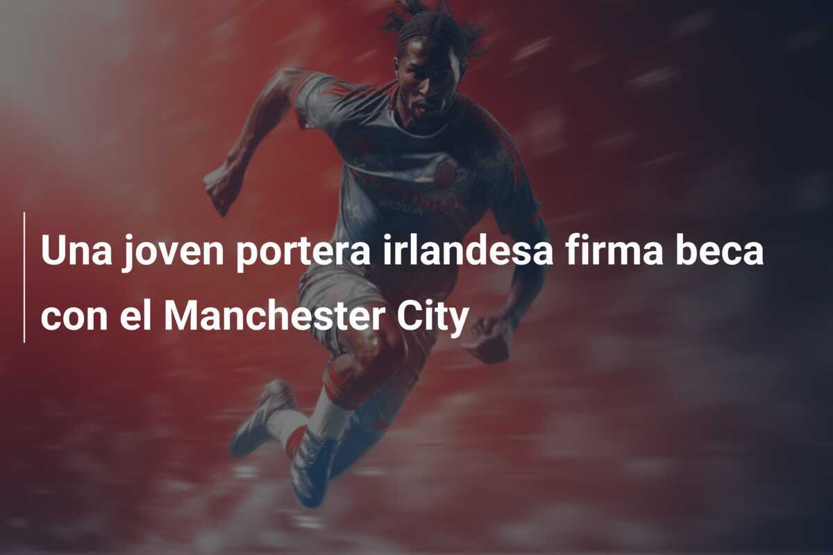 Una joven portera irlandesa firma beca con el Manchester City