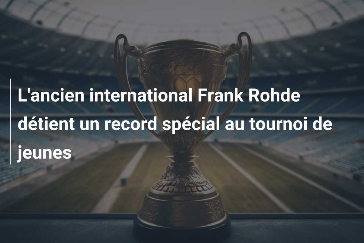 L'ancien international Frank Rohde détient un record spécial au tournoi de jeunes