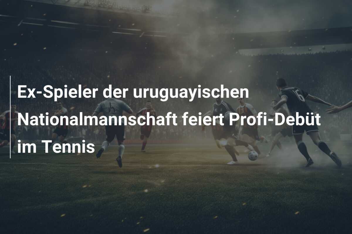Ex-Spieler der uruguayischen Nationalmannschaft feiert Profi-Debüt im Tennis