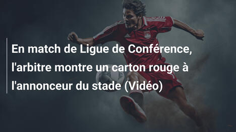 En match de Ligue de Conférence, l'arbitre montre un carton rouge à l'annonceur du stade (Vidéo)