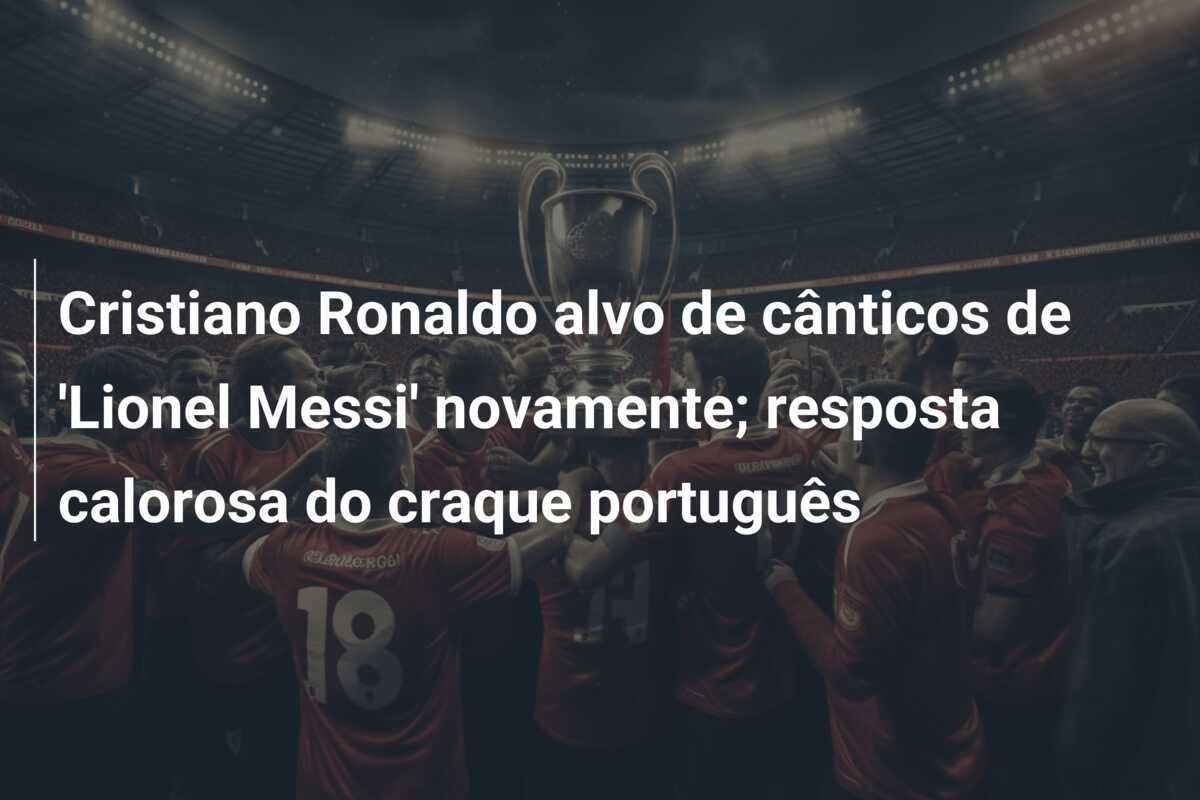 Cristiano Ronaldo alvo de cânticos de 'Lionel Messi' novamente; resposta calorosa do craque português