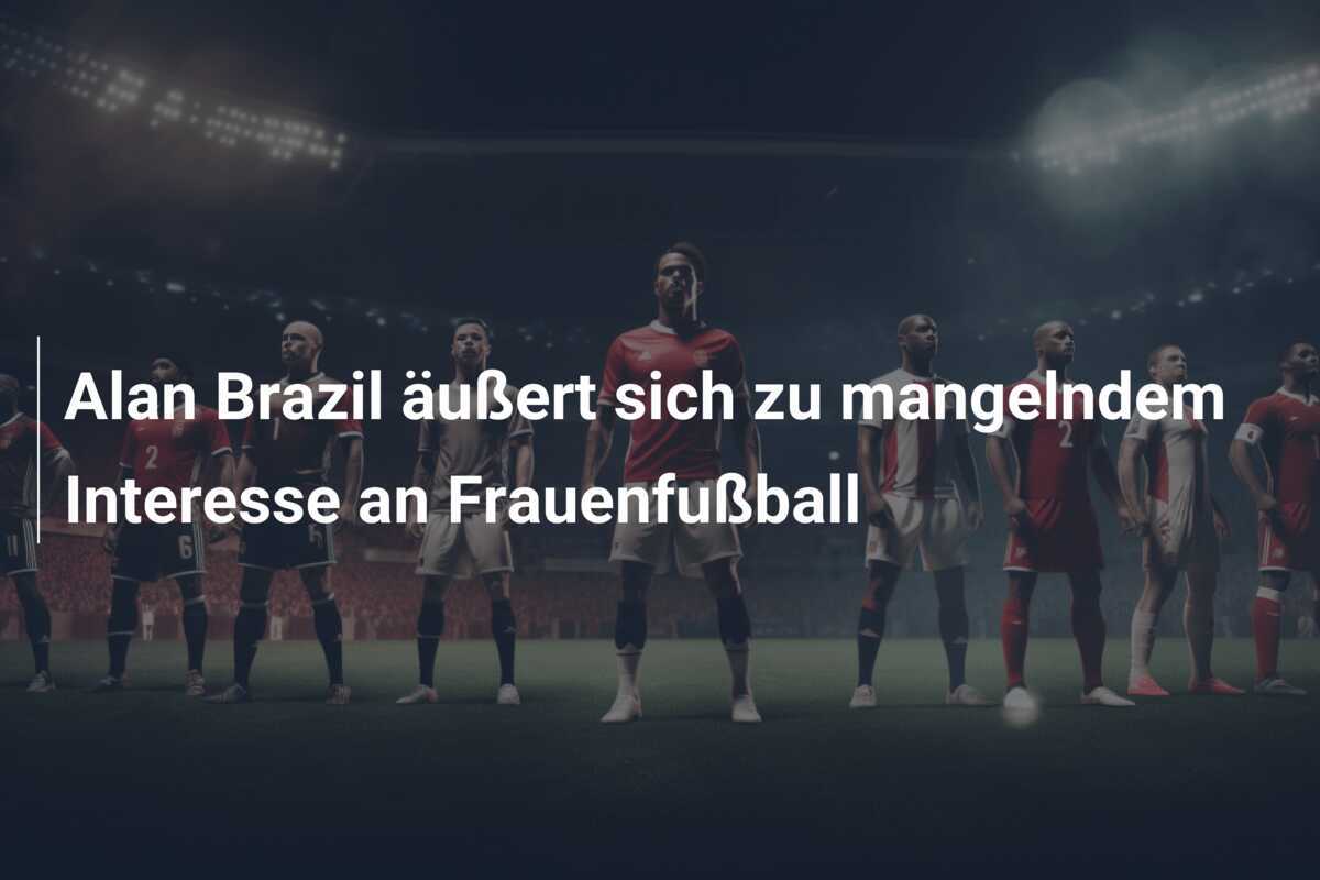 Alan Brazil äußert sich zu mangelndem Interesse an Frauenfußball