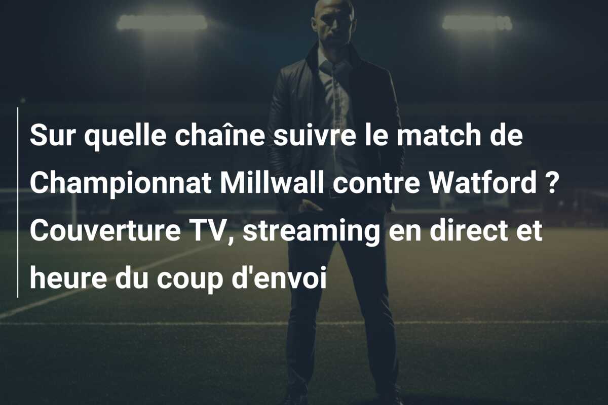 Sur quelle chaîne suivre le match de Championnat Millwall contre Watford ? Couverture TV, streaming en direct et heure du coup d’envoi