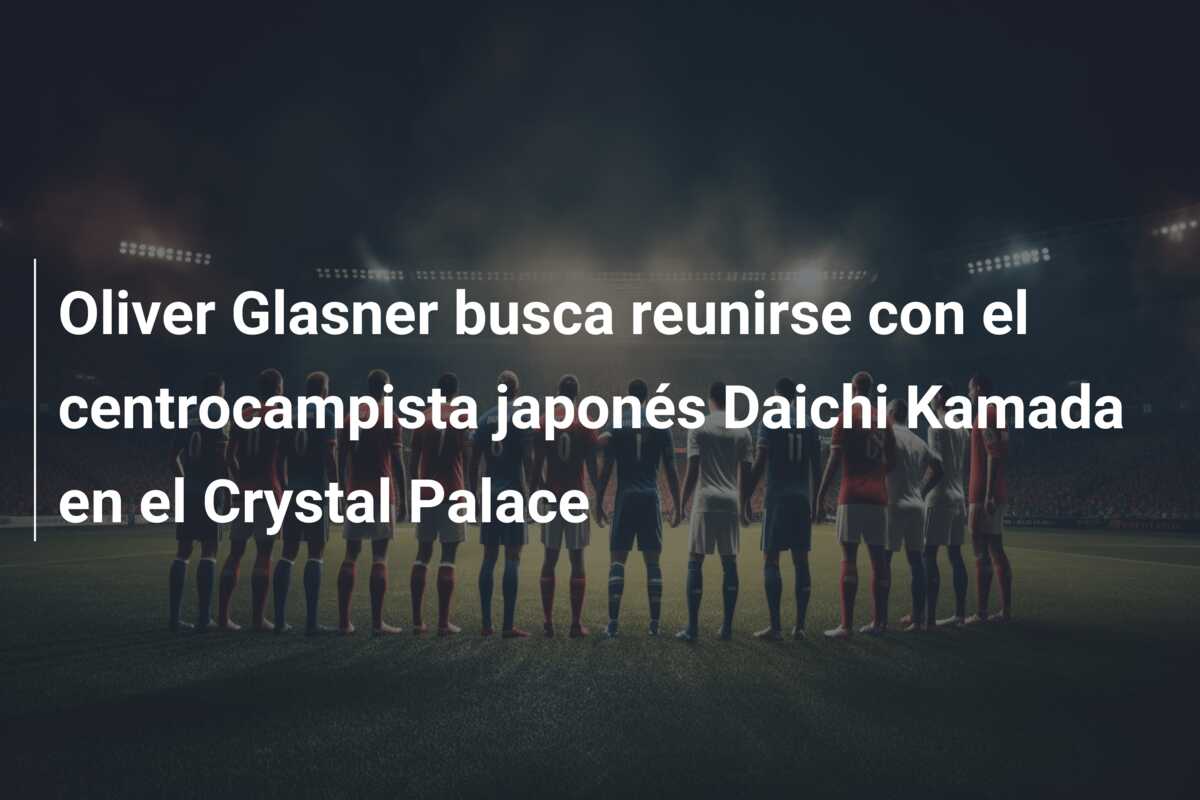 Oliver Glasner busca reunirse con el centrocampista japonés Daichi Kamada en el Crystal Palace