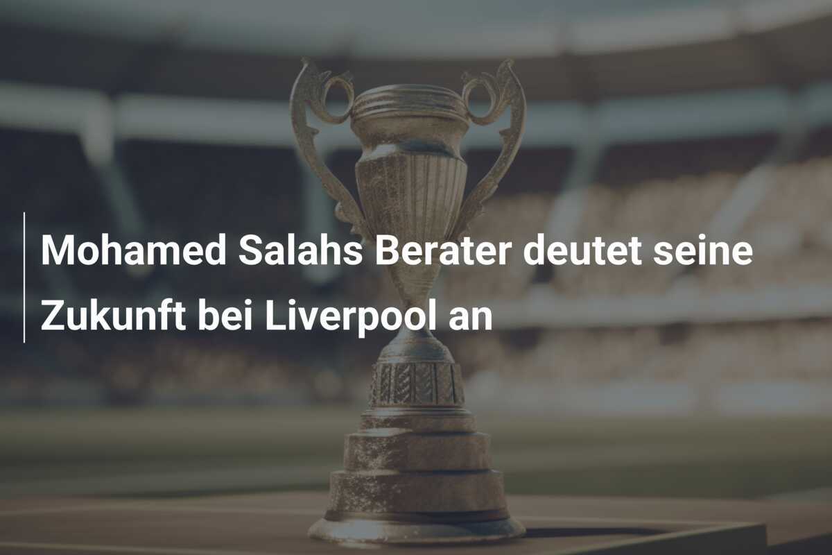 Mohamed Salahs Berater deutet seine Zukunft bei Liverpool an