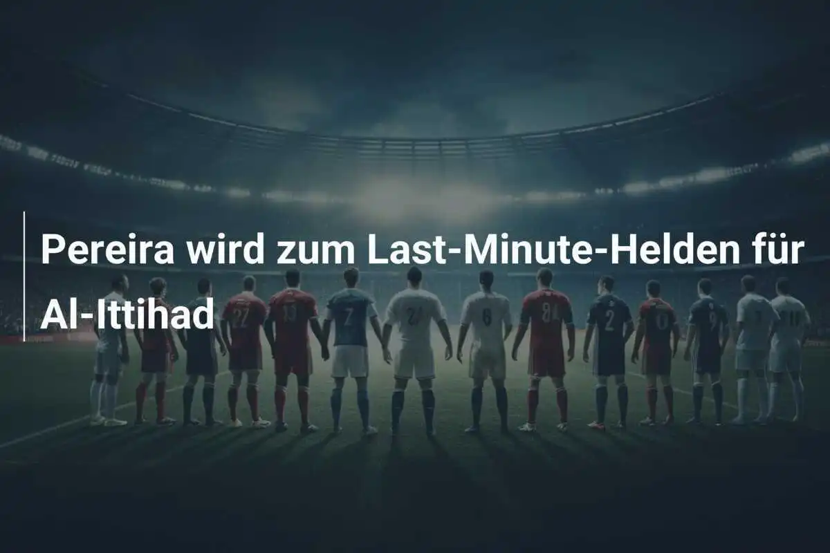 Pereira wird zum Last-Minute-Helden für Al-Ittihad