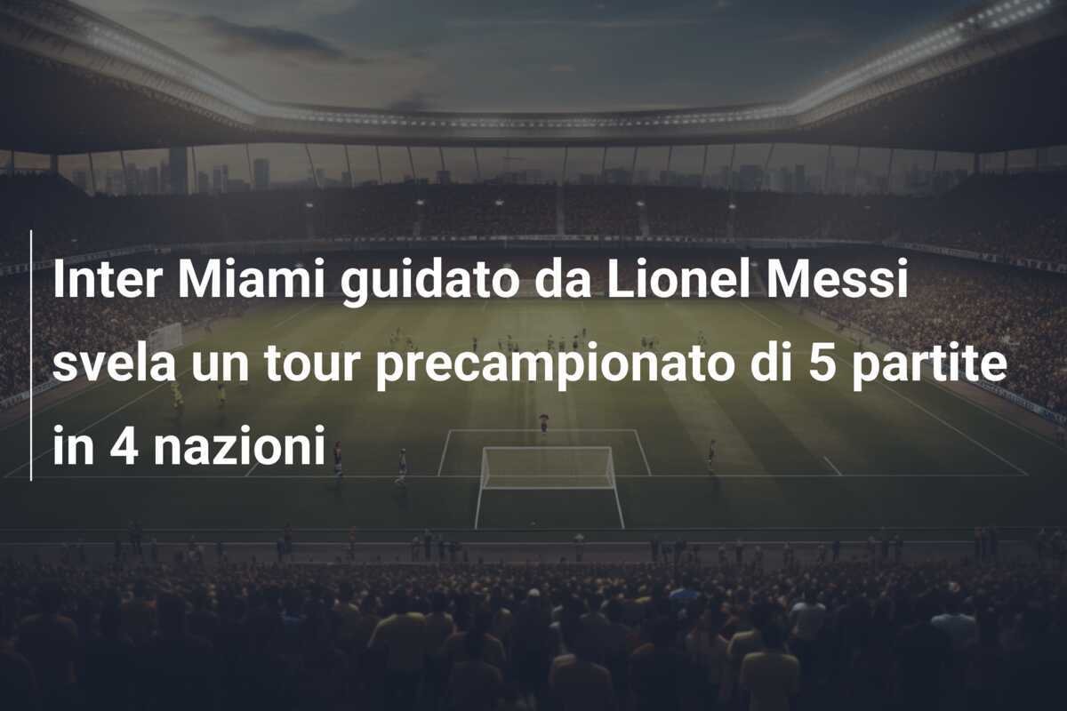 Inter Miami guidato da Lionel Messi svela un tour precampionato di 5 partite in 4 nazioni