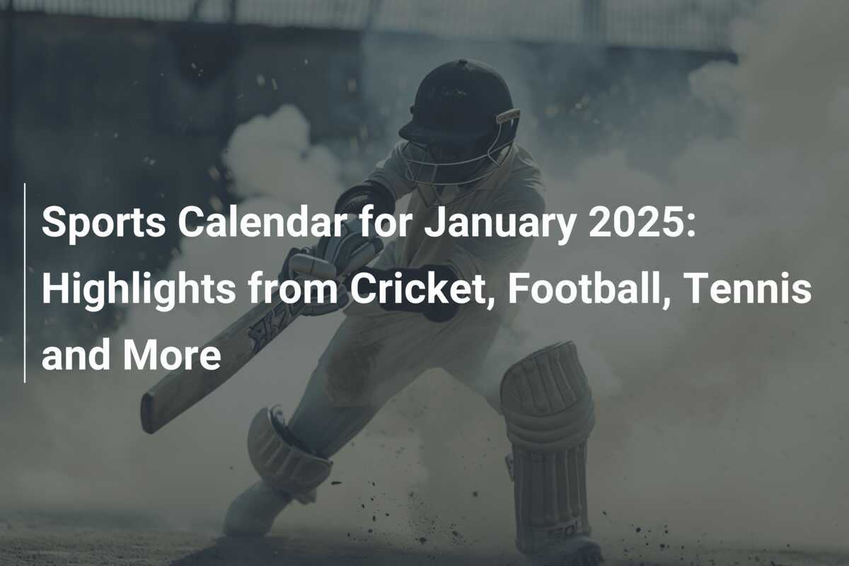 Sports Calendar for January 2025 Highlights from Cricket, Football