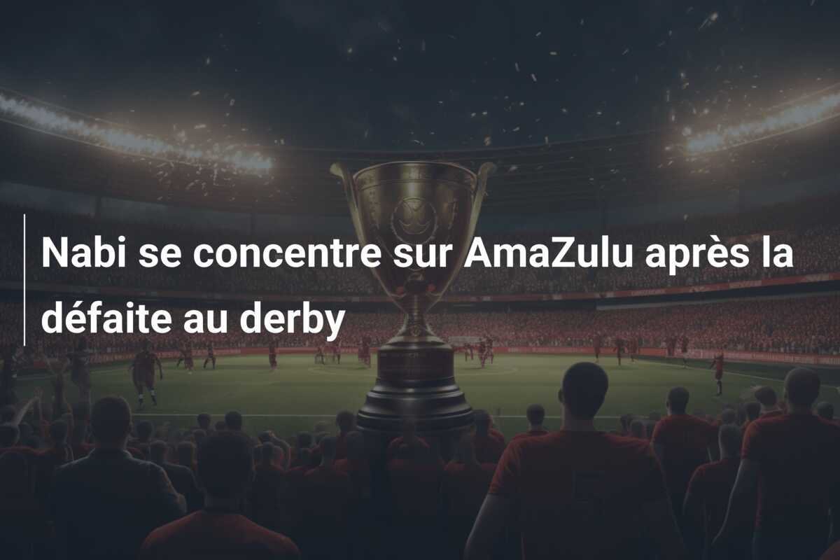 Nabi se concentre sur AmaZulu après la défaite au derby