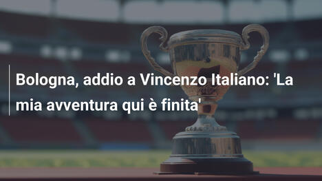 Bologna, addio a Vincenzo Italiano: 'La mia avventura qui è finita'