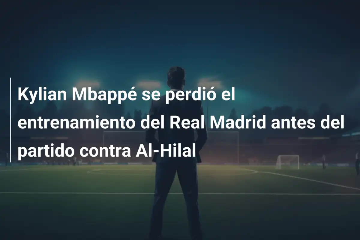 Kylian Mbappé se perdió el entrenamiento del Real Madrid antes del partido contra Al-Hilal