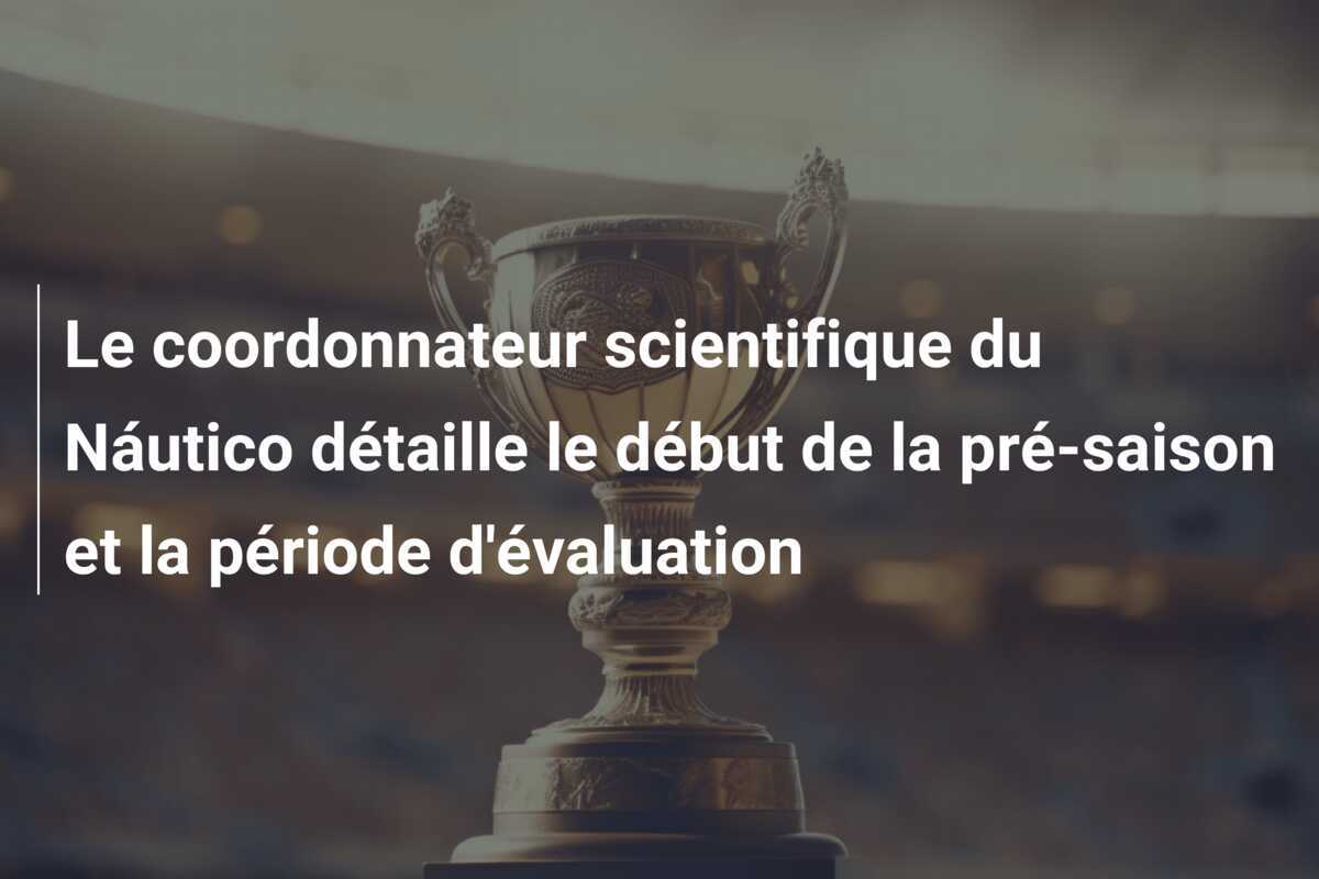 Le coordonnateur scientifique du Náutico détaille le début de la pré-saison et la période d'évaluation