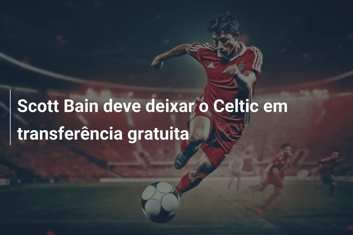 Scott Bain deve deixar o Celtic em transferência gratuita