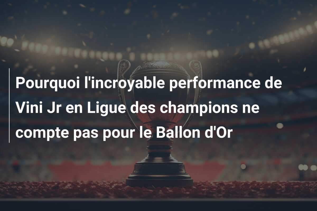 Pourquoi l'incroyable performance de Vini Jr en Ligue des champions ne compte pas pour le Ballon d'Or