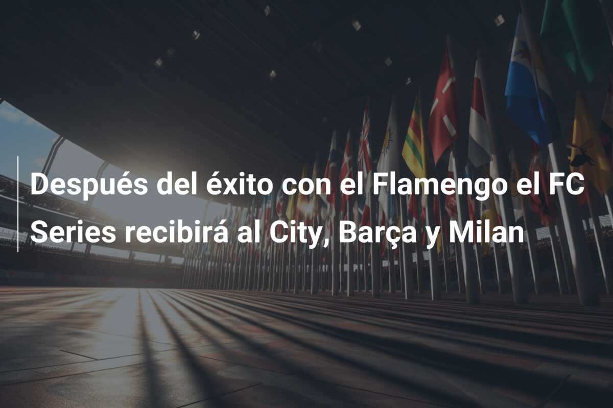 Después del éxito con el Flamengo el FC Series recibirá al City, Barça y Milan