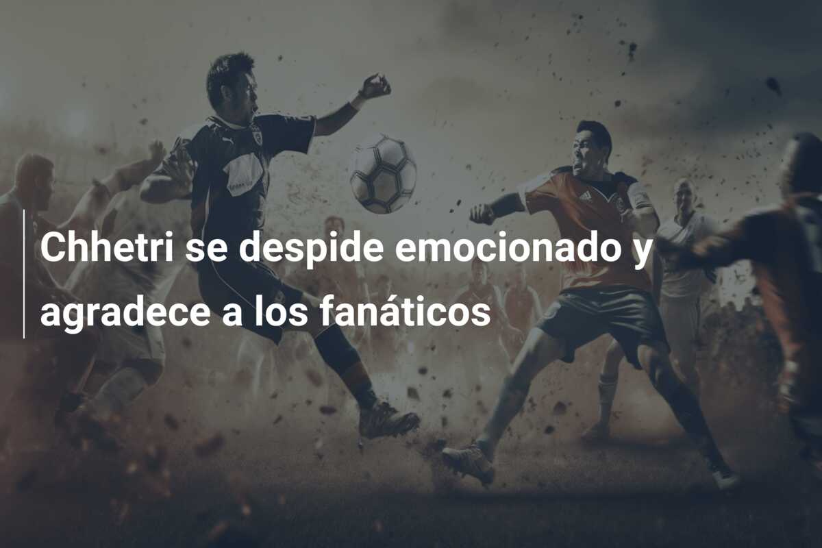Chhetri se despide emocionado y agradece a los fanáticos