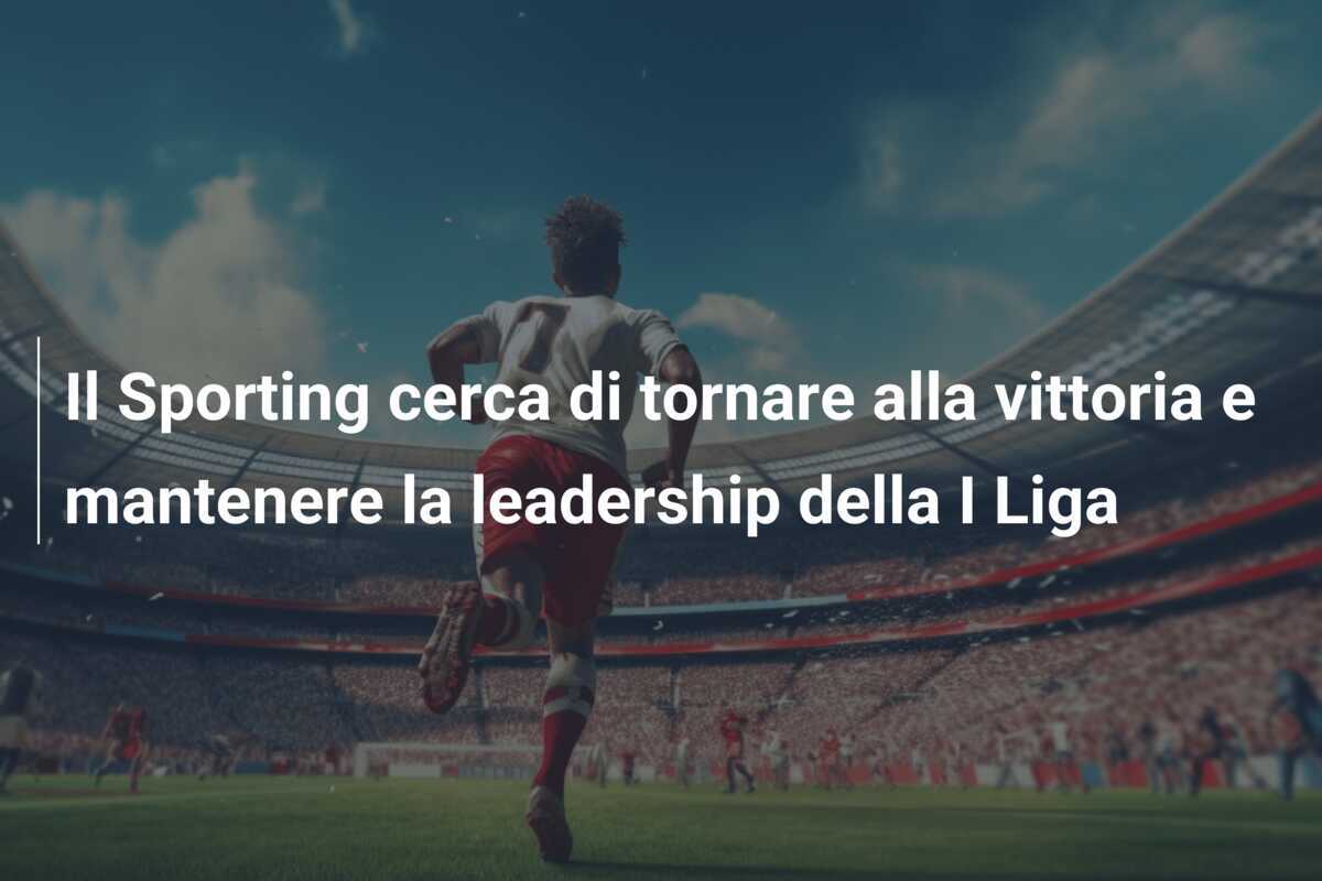 Il Sporting cerca di tornare alla vittoria e mantenere la leadership della I Liga