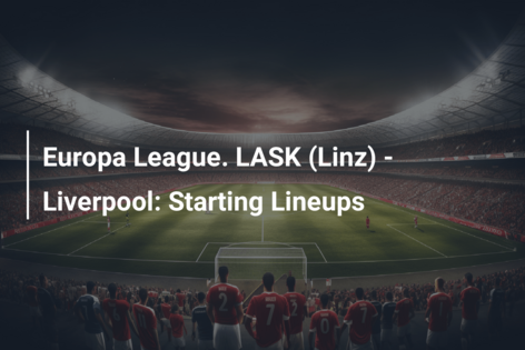 Europa League: LASK (Λίντς) – Liverpool: Οι ενδεκάδες των αρχικών συνθέσεων