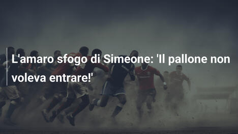 L'amaro sfogo di Simeone: 'Il pallone non voleva entrare!'
