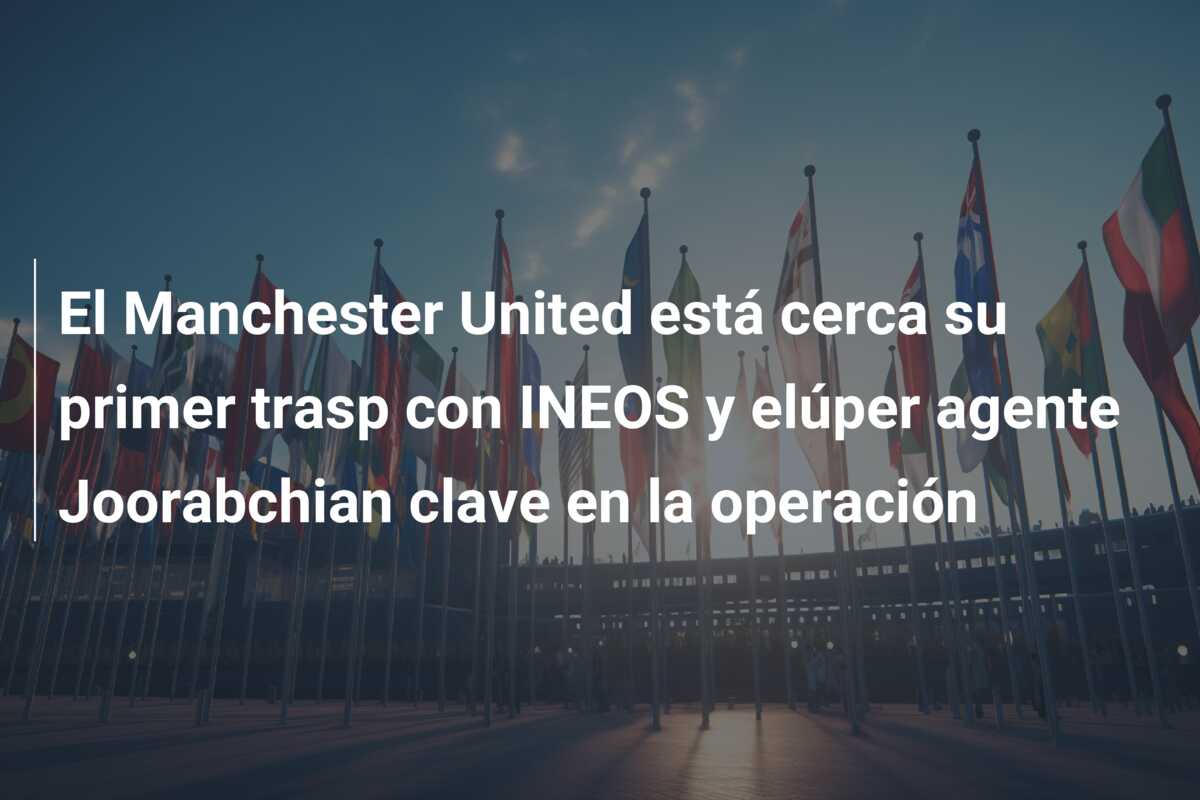 El Manchester United está cerca su primer trasp con INEOS y elúper agente Joorabchian clave en la operación