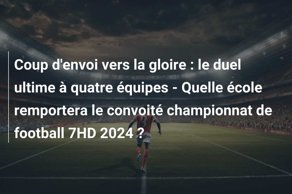 Coup d'envoi vers la gloire : le duel ultime à quatre équipes - Quelle école remportera le convoité championnat de football 7HD 2024 ?