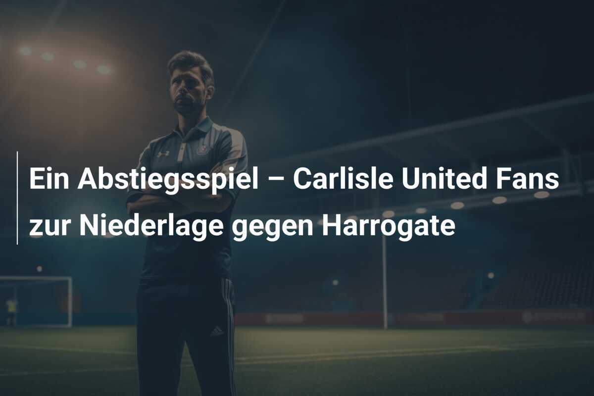 Ein Abstiegsspiel – Carlisle United Fans zur Niederlage gegen Harrogate
