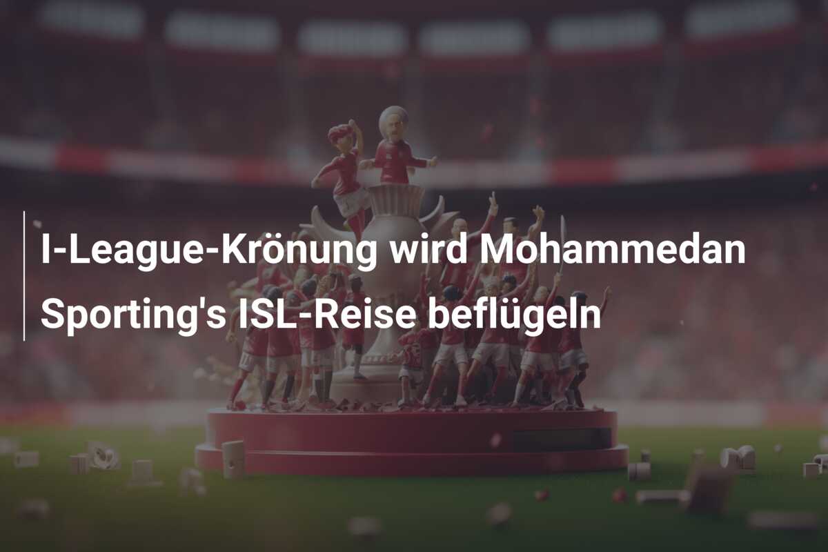 I-League-Krönung wird Mohammedan Sporting’s ISL-Reise beflügeln