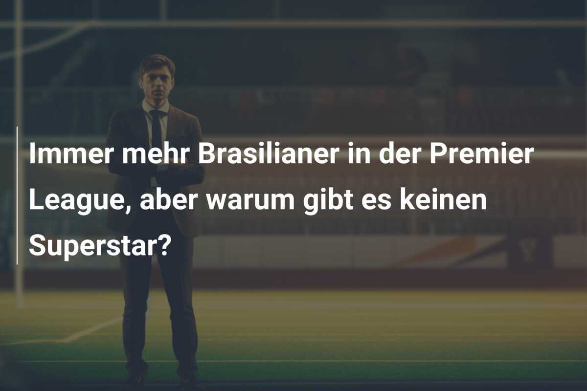 Immer mehr Brasilianer in der Premier League, aber warum gibt es keinen Superstar?