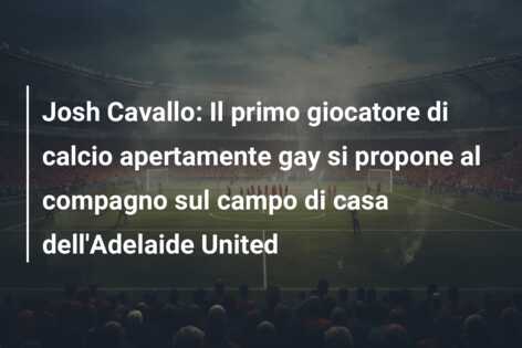 Josh Cavallo: Il primo giocatore di calcio apertamente gay si propone al compagno sul campo di casa dell’Adelaide United