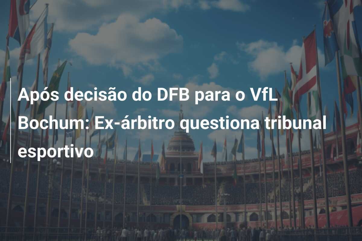 Após decisão do DFB para o VfL Bochum: Ex-árbitro questiona tribunal esportivo