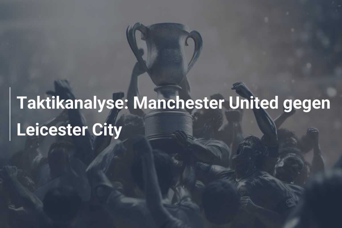 Taktikanalyse: Manchester United gegen Leicester City
