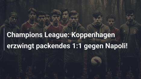 Champions League: Koppenhagen erzwingt packendes 1:1 gegen Napoli!