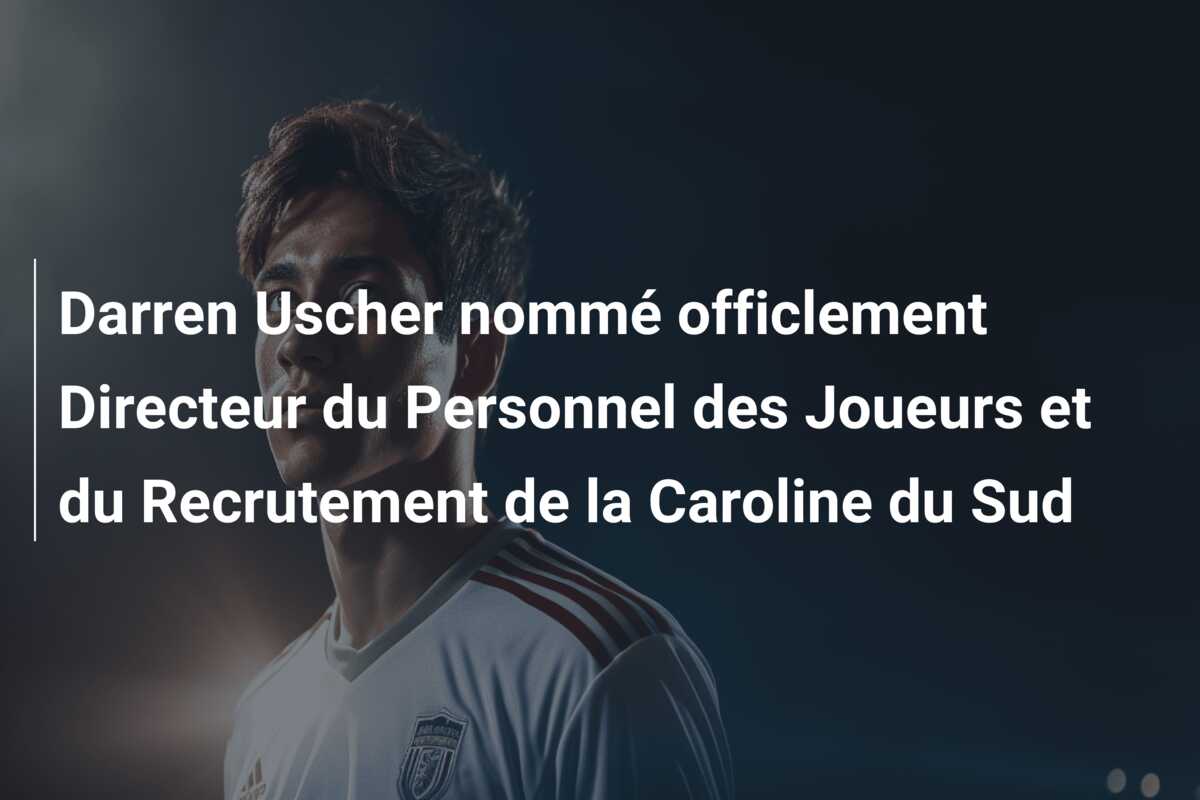 Darren Uscher nommé officlement Directeur du Personnel des Joueurs et du Recrutement de la Caroline du Sud