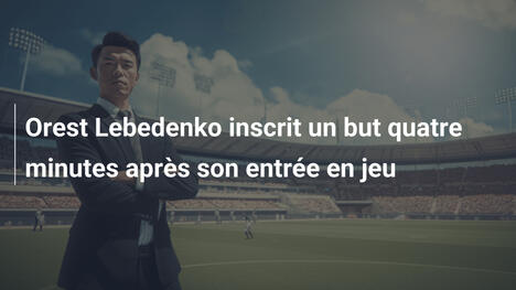 Orest Lebedenko inscrit un but quatre minutes après son entrée en jeu