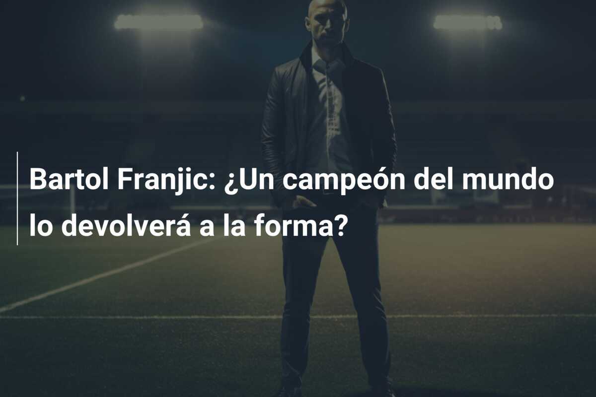 Bartol Franjic: ¿Un campeón del mundo lo devolverá a la forma?