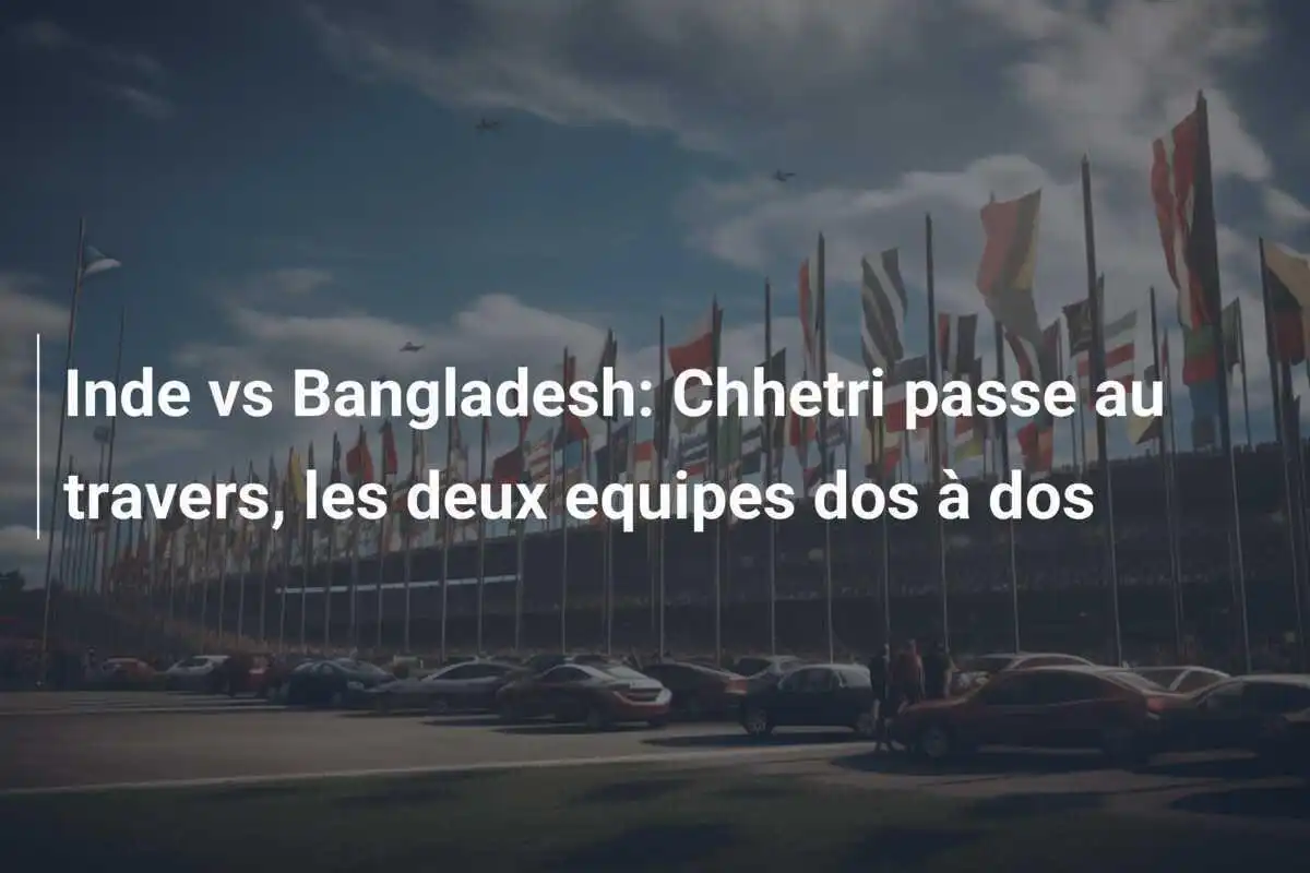 Inde vs Bangladesh: Chhetri passe au travers, les deux equipes dos à dos