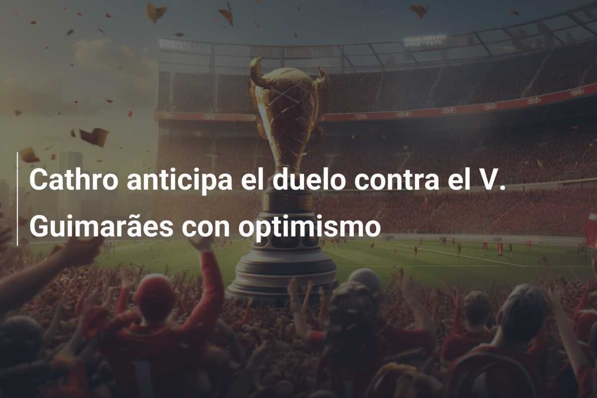 Cathro anticipa el duelo contra el V. Guimarães con optimismo