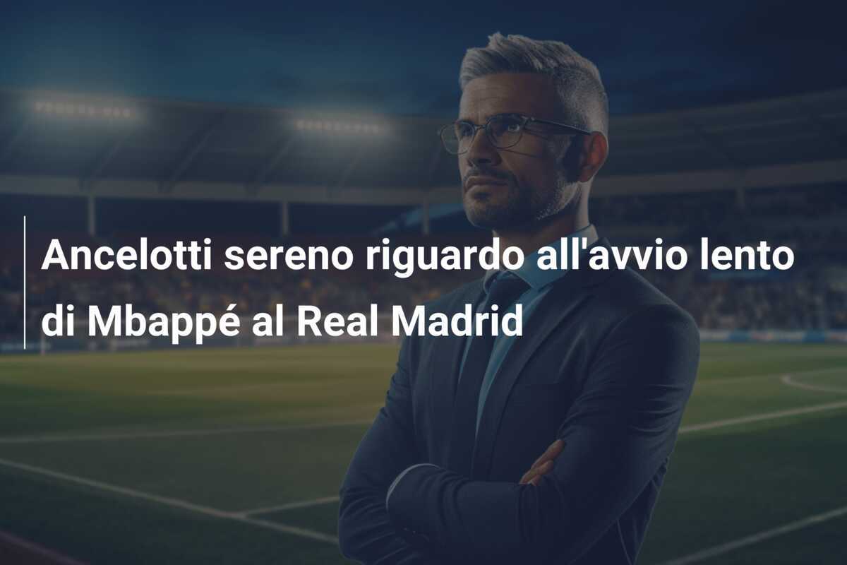 Ancelotti sereno riguardo all’avvio lento di Mbappé al Real Madrid