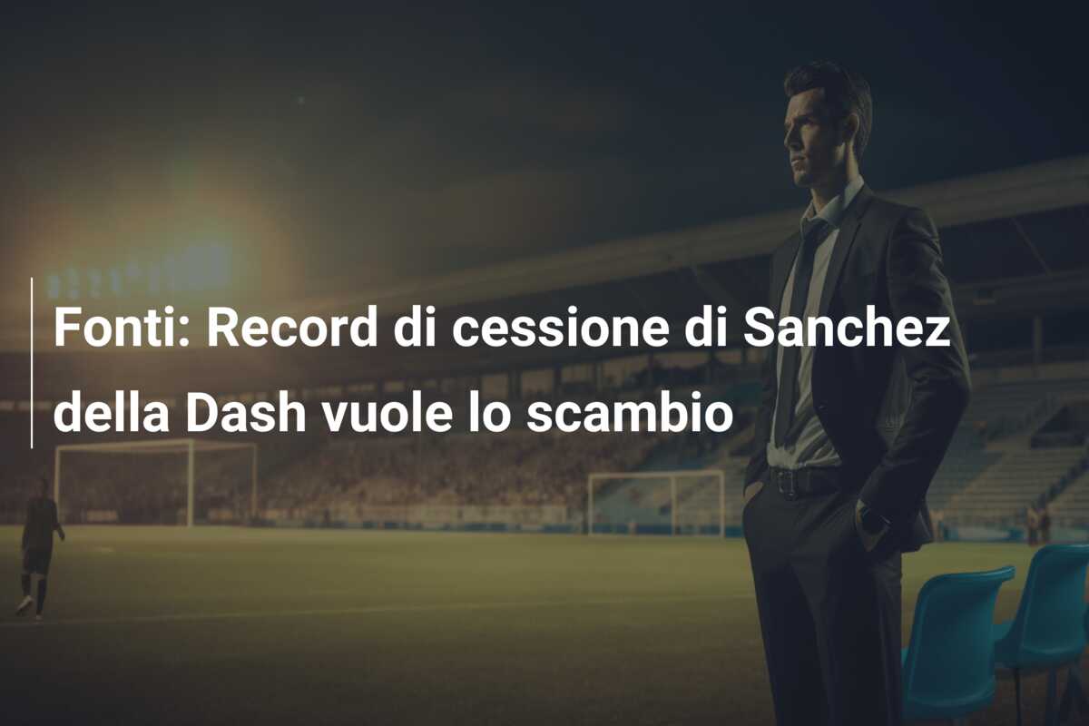 Fonti: Record di cessione di Sanchez della Dash vuole lo scambio