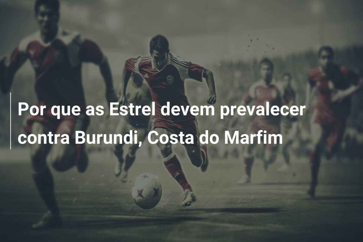 Por que as Estrel devem prevalecer contra Burundi, Costa do Marfim