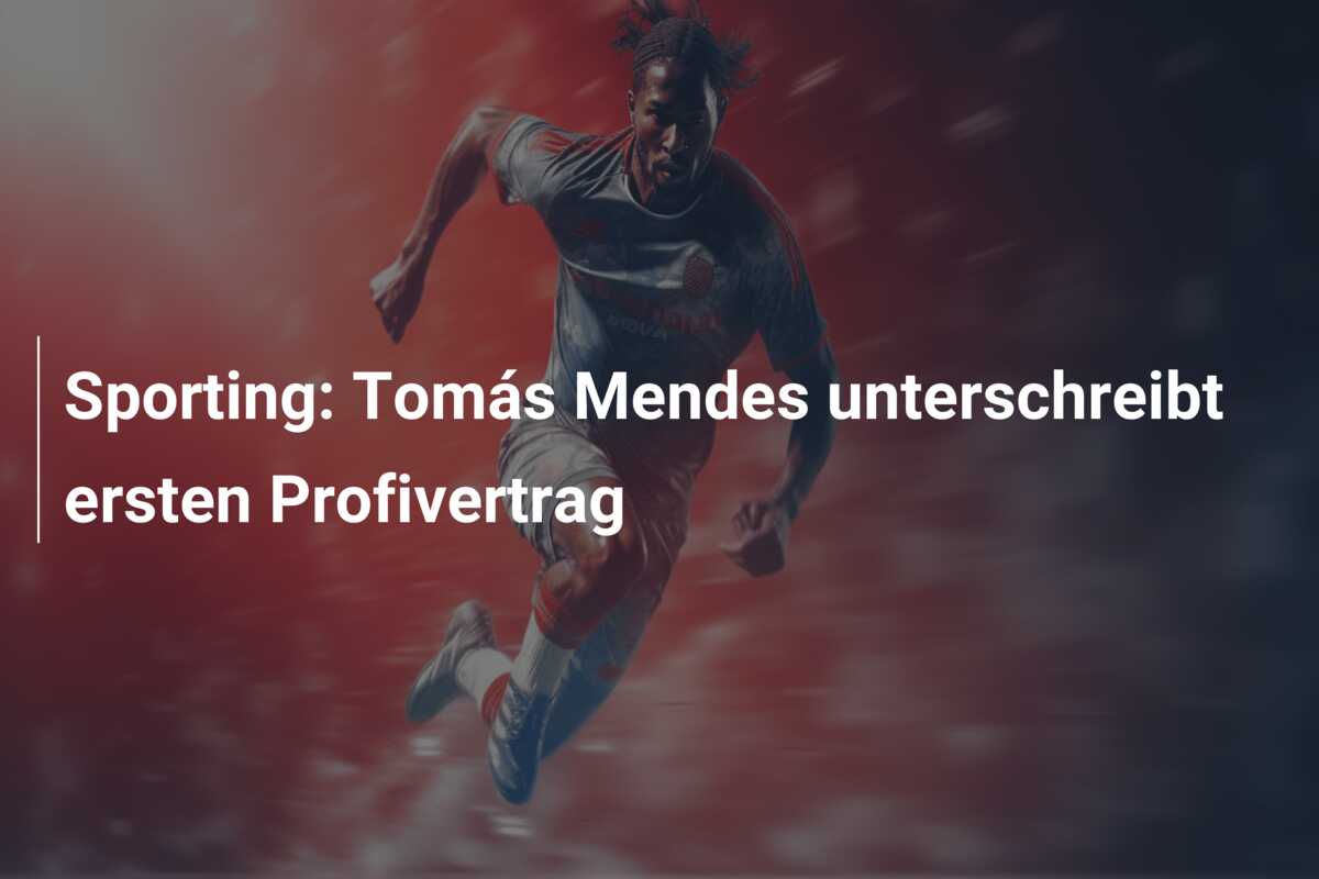 Sporting: Tomás Mendes unterschreibt ersten Profivertrag